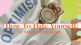  How To Date Yourself: 10 Things To Do Alone