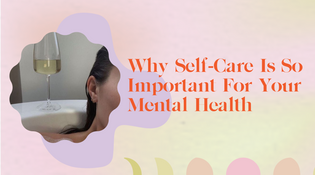  Why Self-Care Is So Important For Your Mental Health